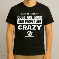 God Is Great Dogs Are Good And People Are Crazy T-Shirt thumb 3