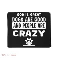 God Is Great Dogs Are Good And People Are Crazy Mousepad thumb 0