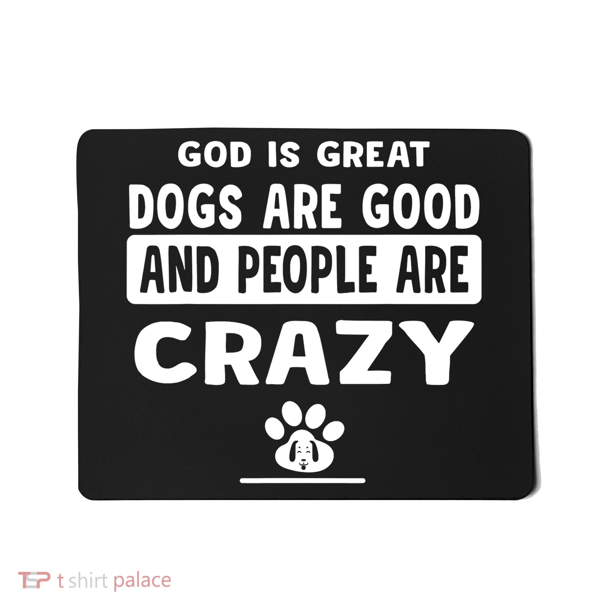 God Is Great Dogs Are Good And People Are Crazy Mousepad