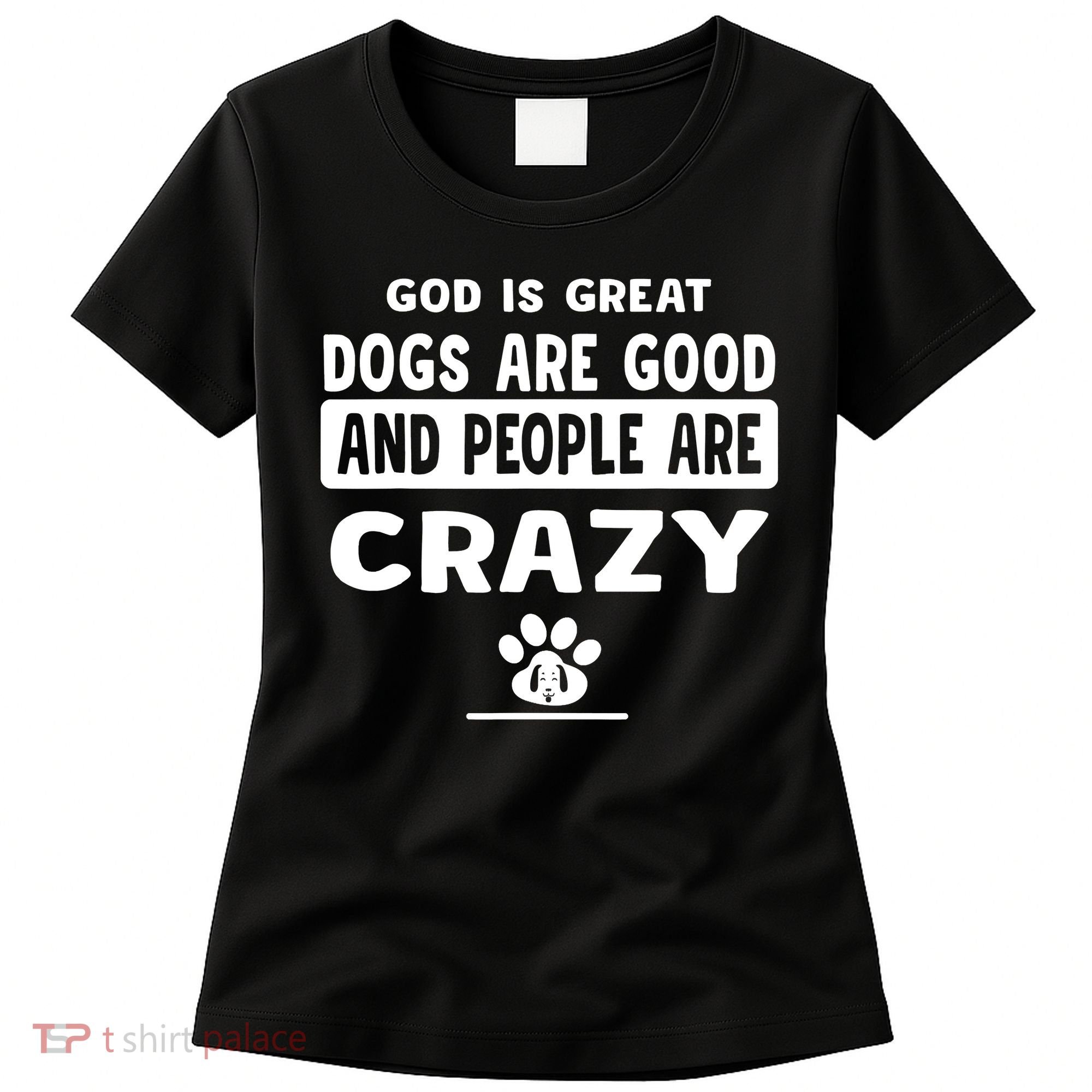 God Is Great Dogs Are Good And People Are Crazy Women's T-Shirt