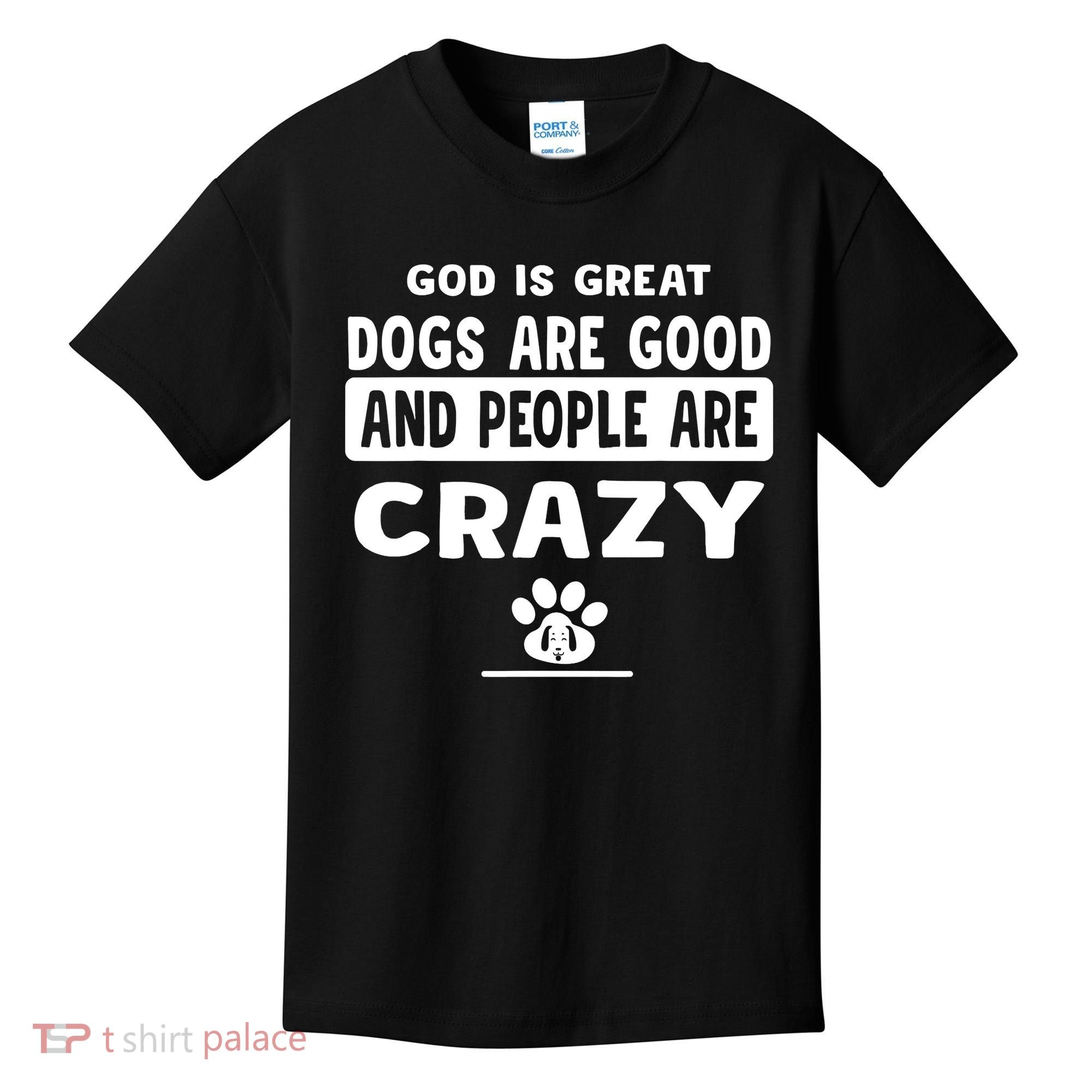 God Is Great Dogs Are Good And People Are Crazy Kids T-Shirt