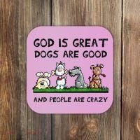 God Is Great Dogs Are Good And People Are Crazy Coaster thumb 0