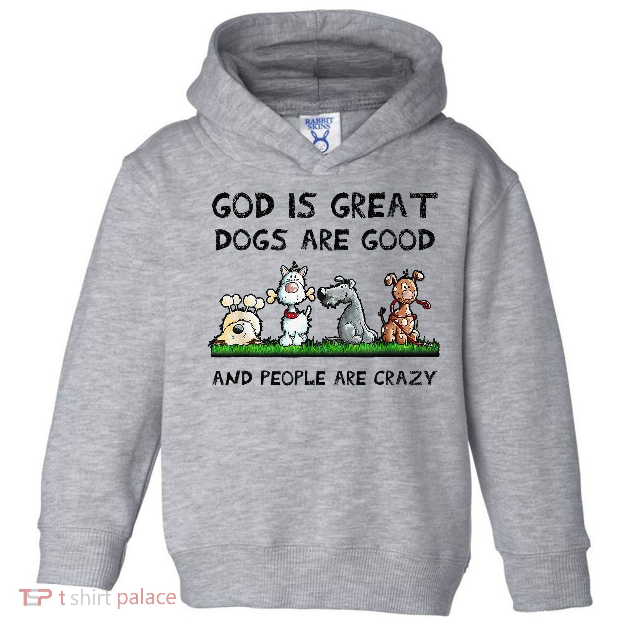 God Is Great Dogs Are Good And People Are Crazy Toddler Hoodie