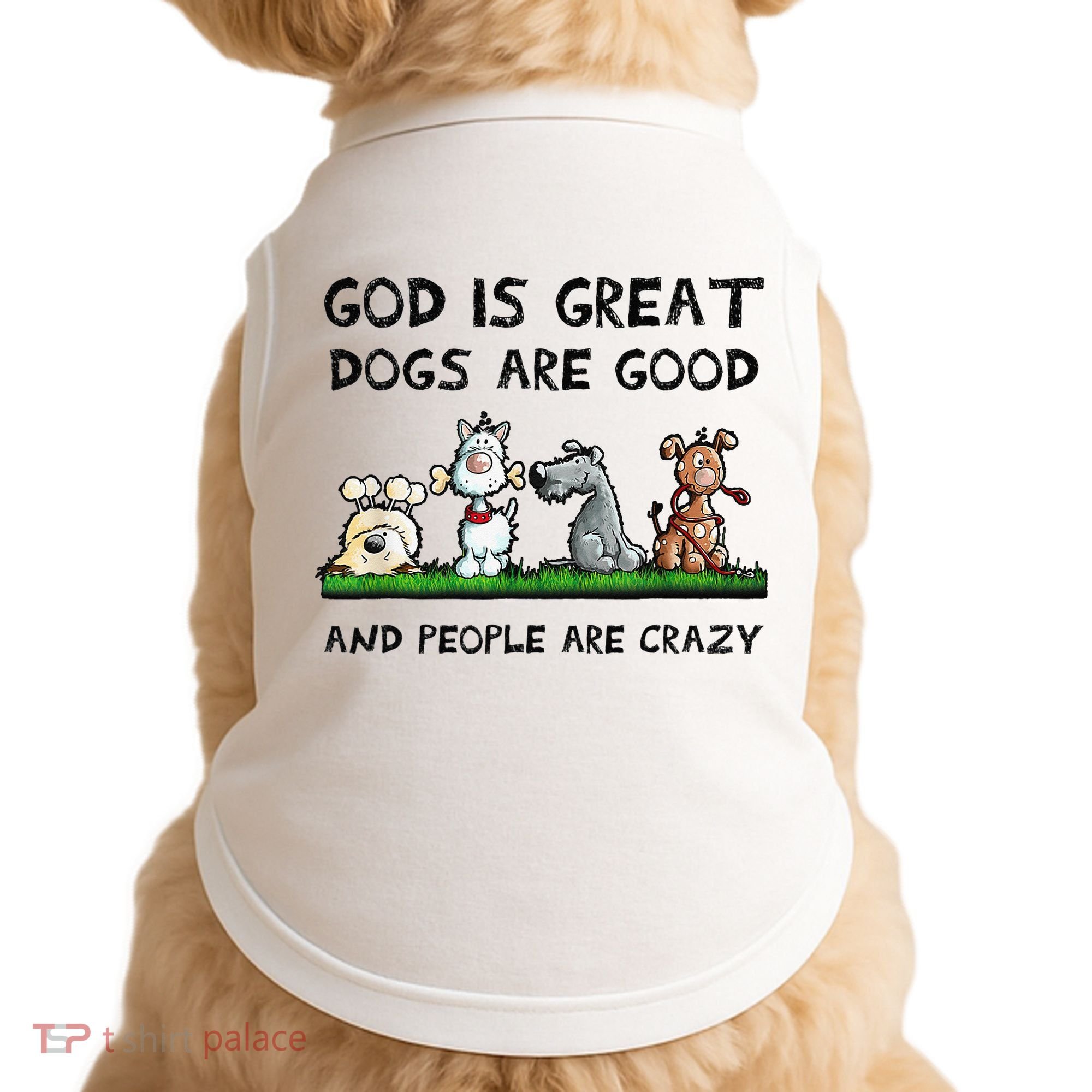 God Is Great Dogs Are Good And People Are Crazy Doggie Tank