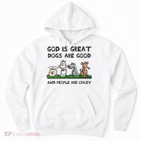 God Is Great Dogs Are Good And People Are Crazy Hoodie thumb 0
