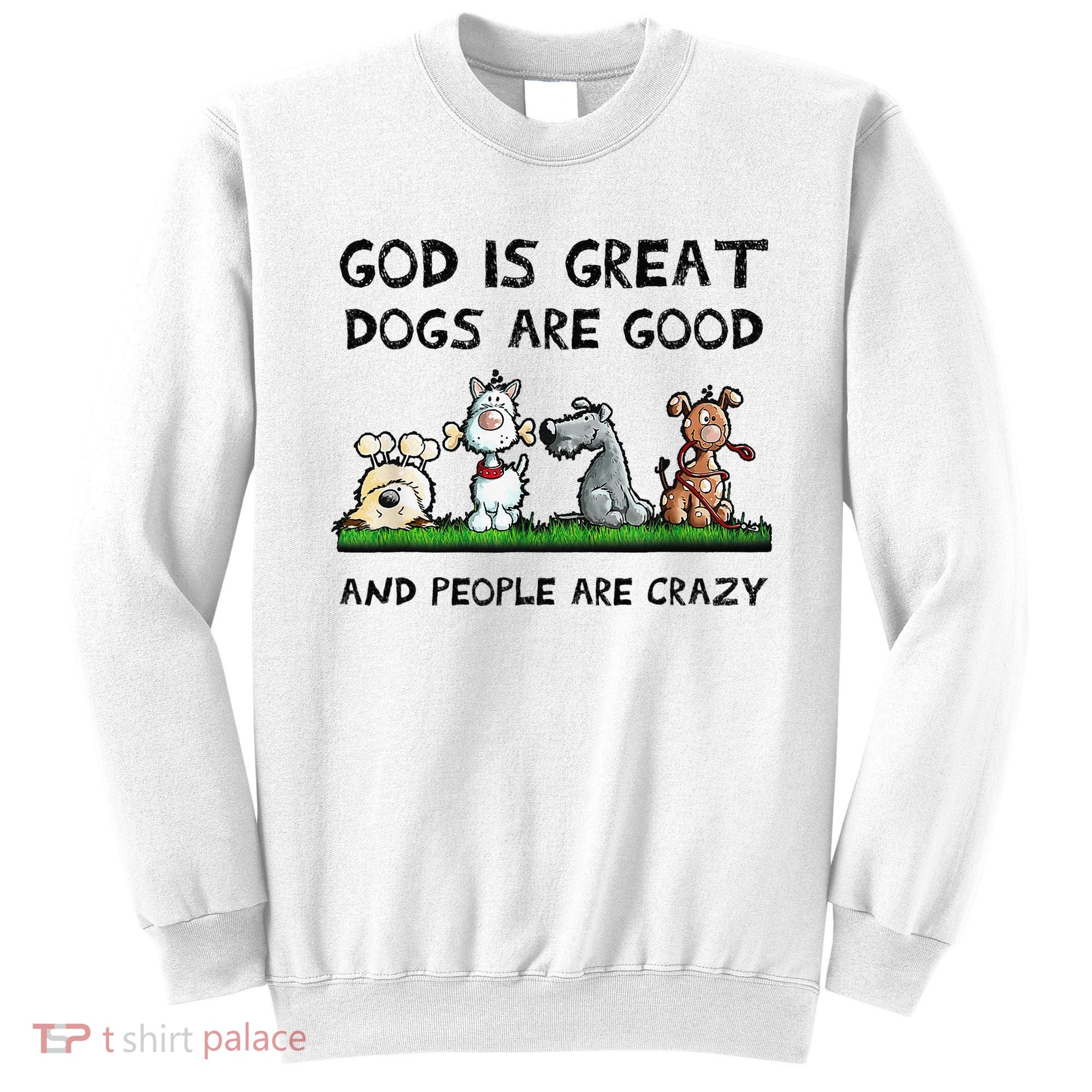 God Is Great Dogs Are Good And People Are Crazy Sweatshirt
