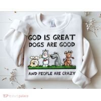 God Is Great Dogs Are Good And People Are Crazy Sweatshirt thumb 2