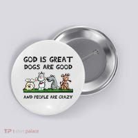 God Is Great Dogs Are Good And People Are Crazy Button thumb 0