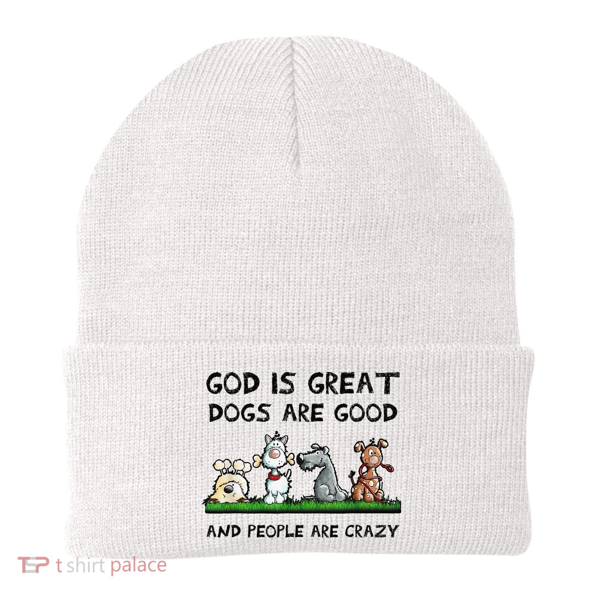 God Is Great Dogs Are Good And People Are Crazy Beanie