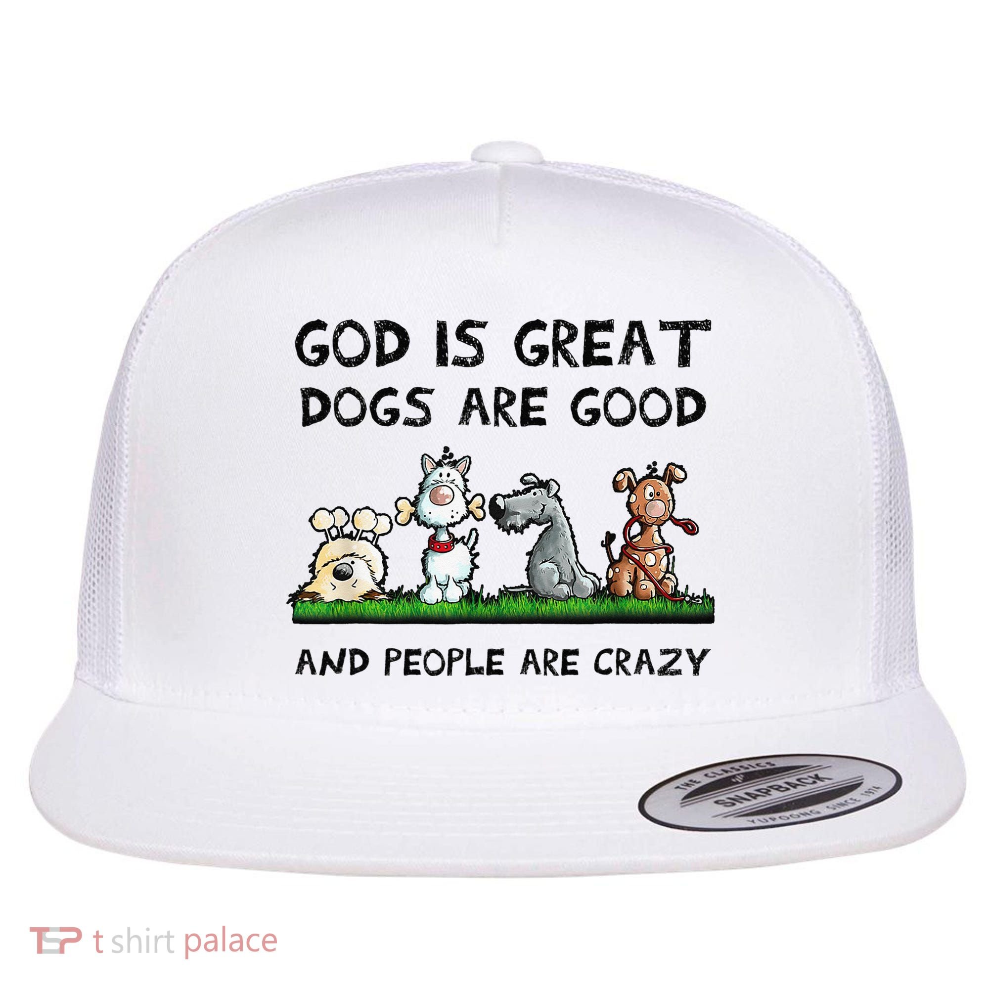 God Is Great Dogs Are Good And People Are Crazy Flat Bill Trucker Hat