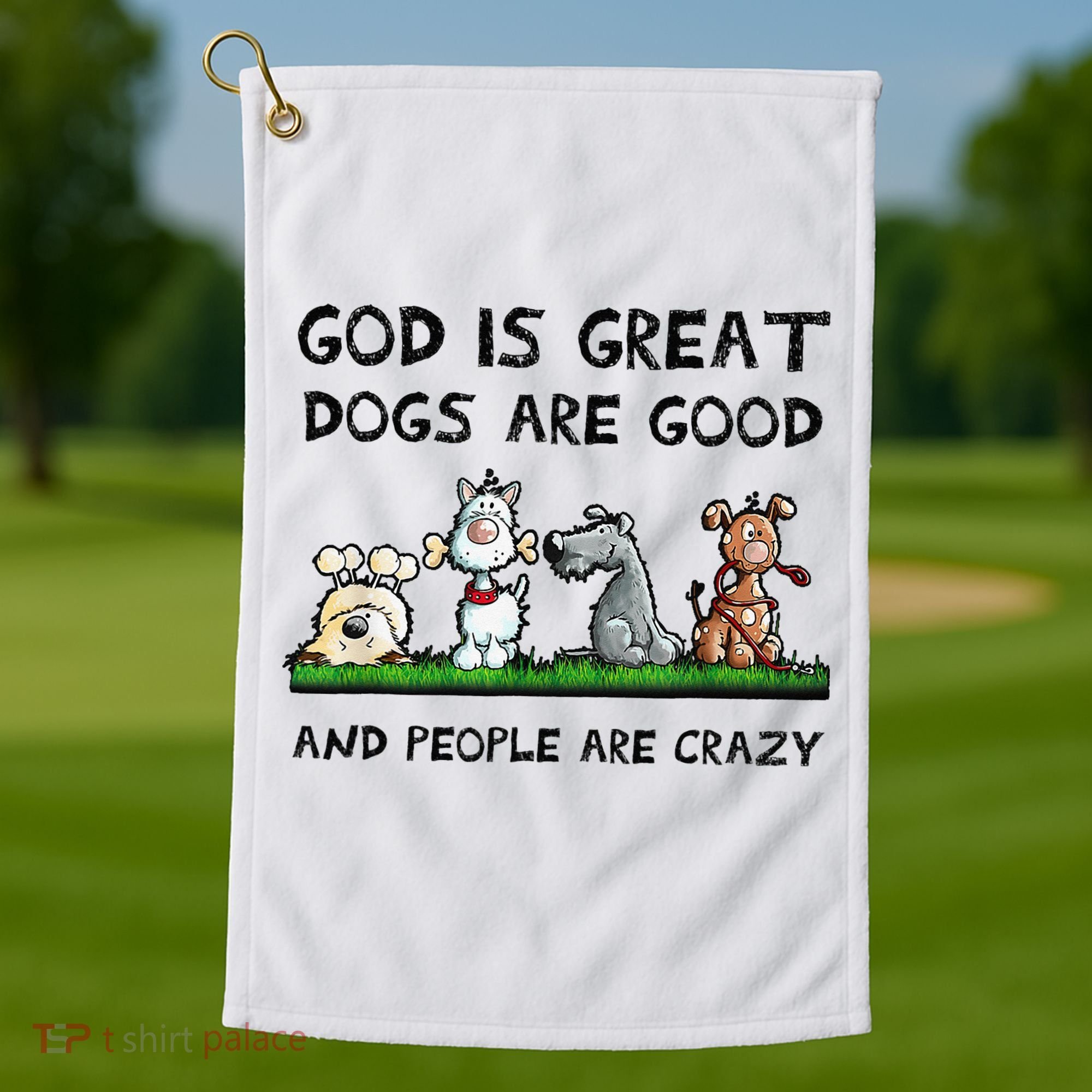 God Is Great Dogs Are Good And People Are Crazy Golf Towel
