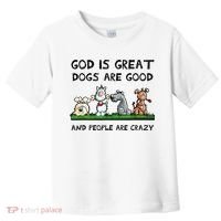 God Is Great Dogs Are Good And People Are Crazy Toddler T-Shirt thumb 0