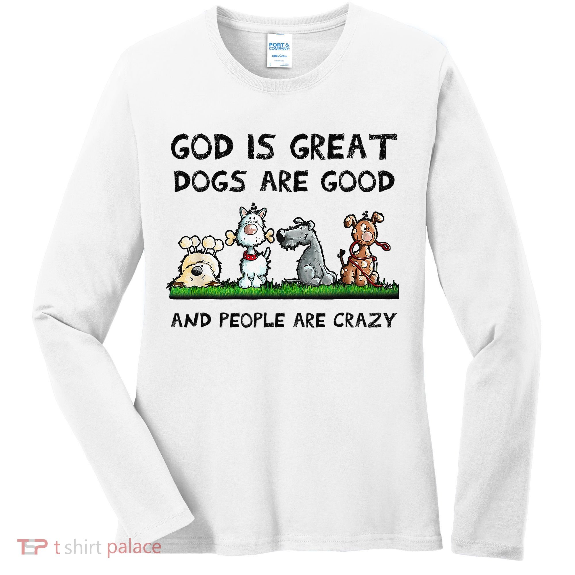 God Is Great Dogs Are Good And People Are Crazy Women's Long Sleeve Shirt