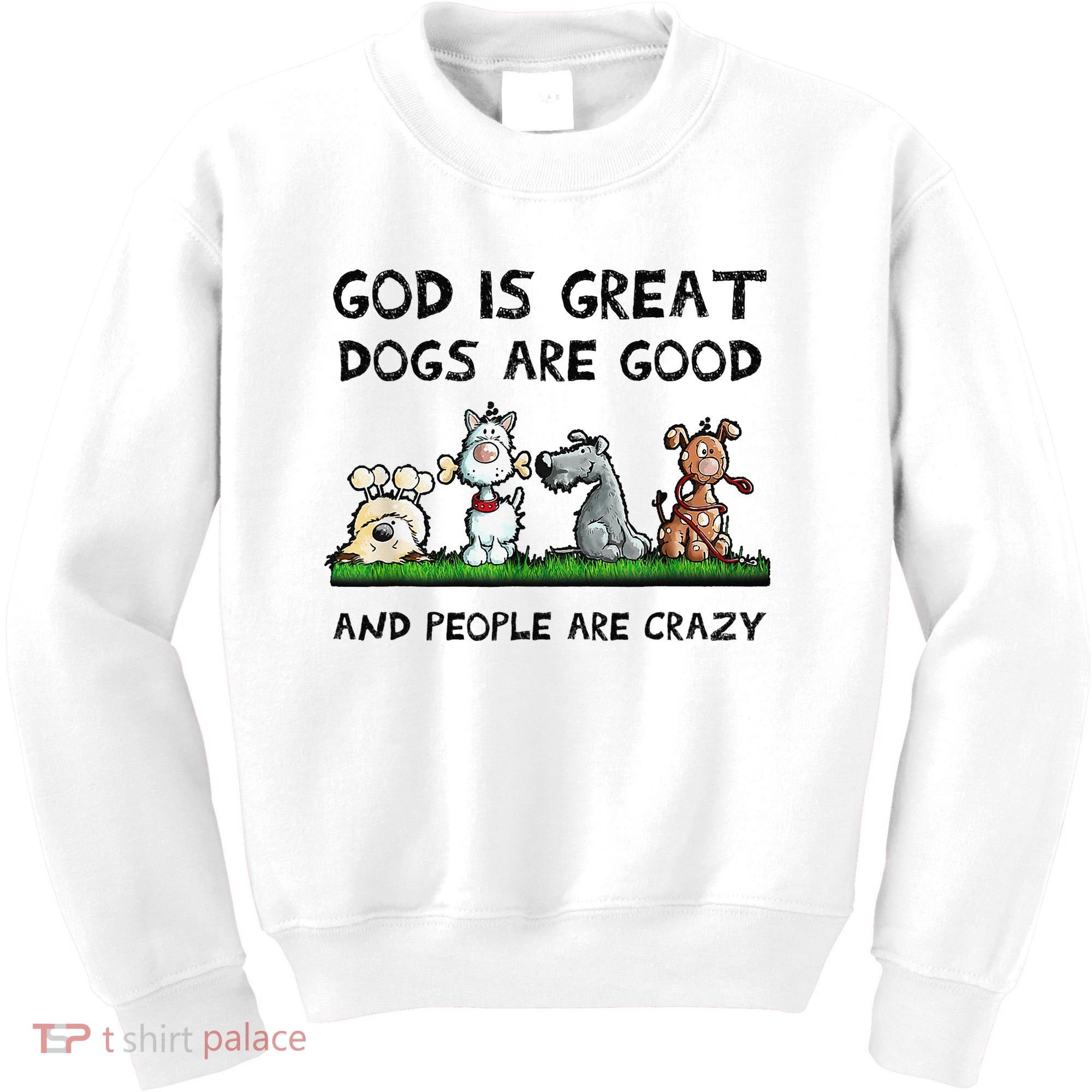 God Is Great Dogs Are Good And People Are Crazy Kids Sweatshirt