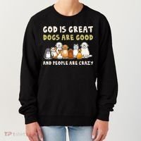God Is Great Dogs Are Good People Are Crazy Women's Sweatshirt thumb 0