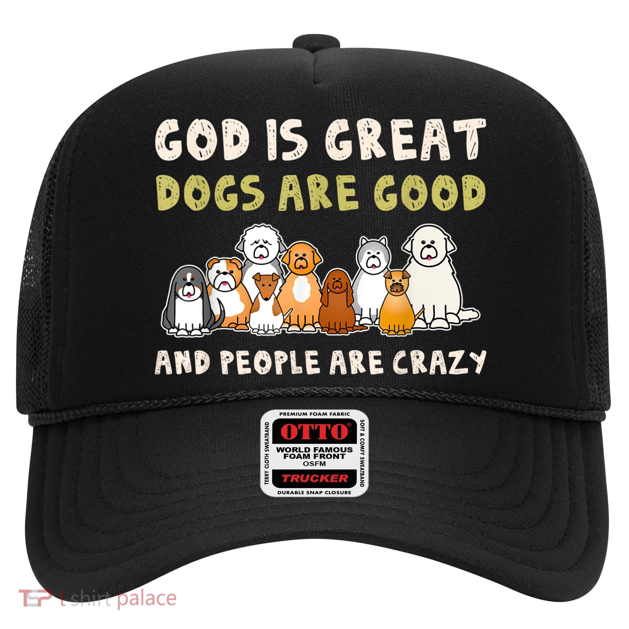 God Is Great Dogs Are Good People Are Crazy Hat