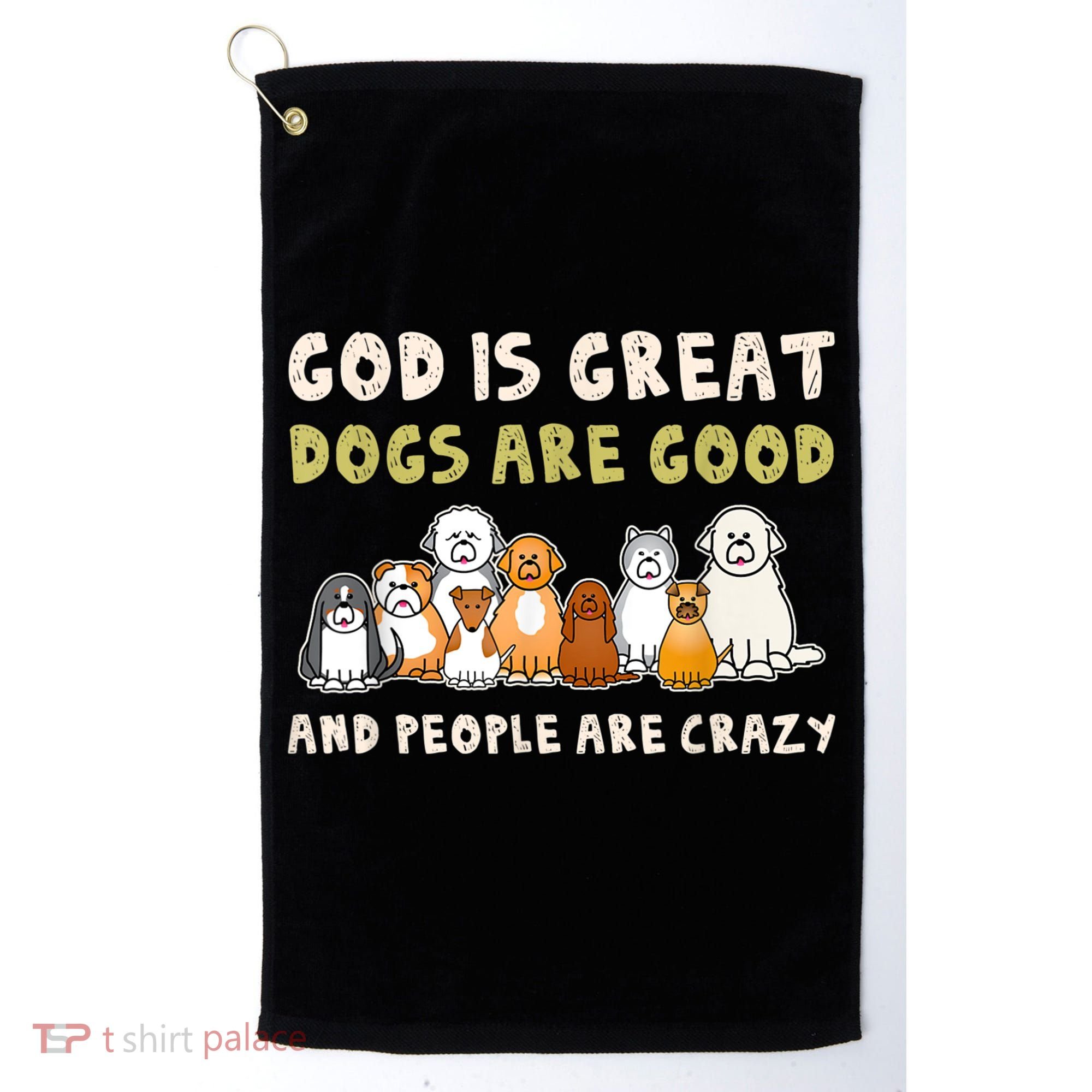 God Is Great Dogs Are Good People Are Crazy Golf Towel
