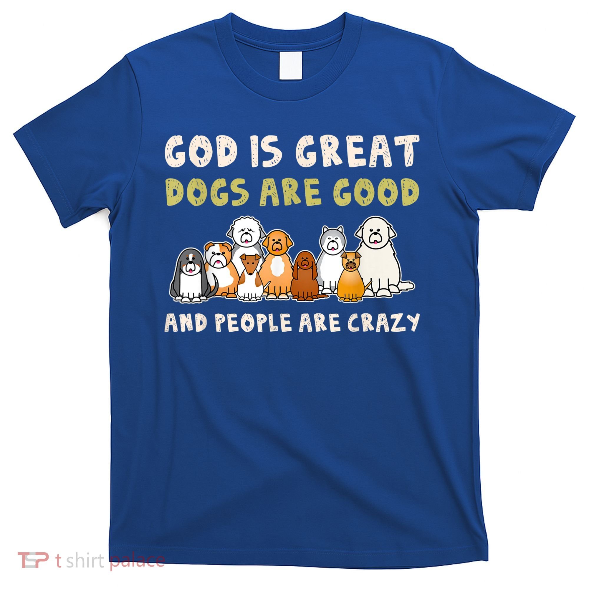 God Is Great Dogs Are Good People Are Crazy T-Shirt