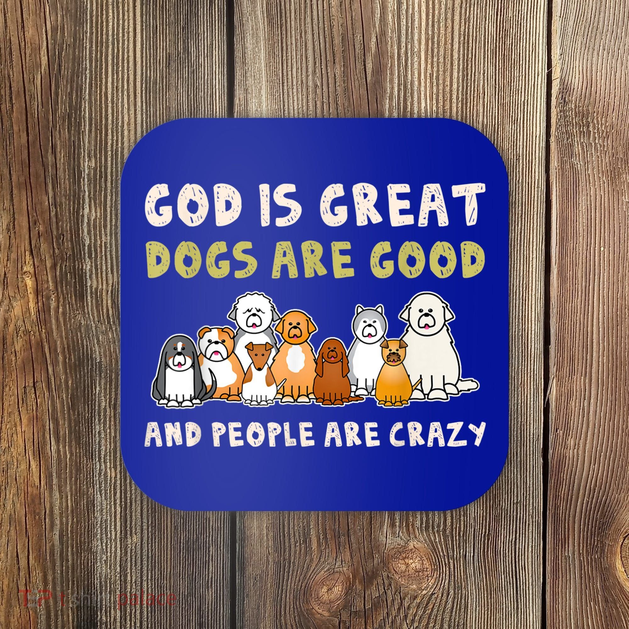 God Is Great Dogs Are Good People Are Crazy Coaster