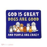 God Is Great Dogs Are Good People Are Crazy Mousepad thumb 0