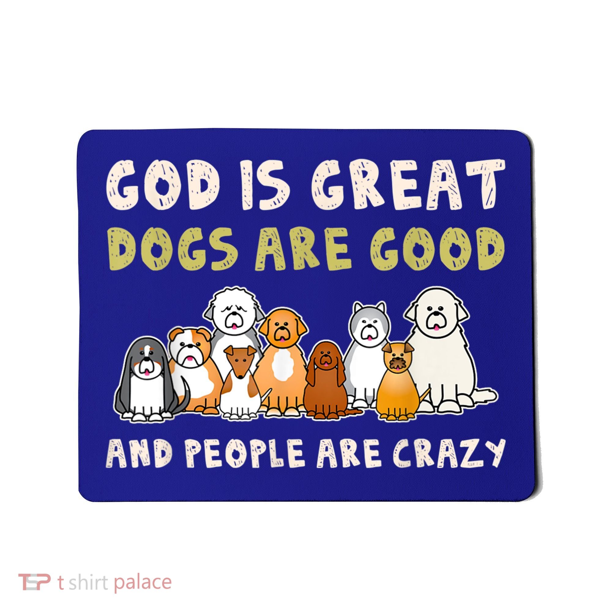 God Is Great Dogs Are Good People Are Crazy Mousepad