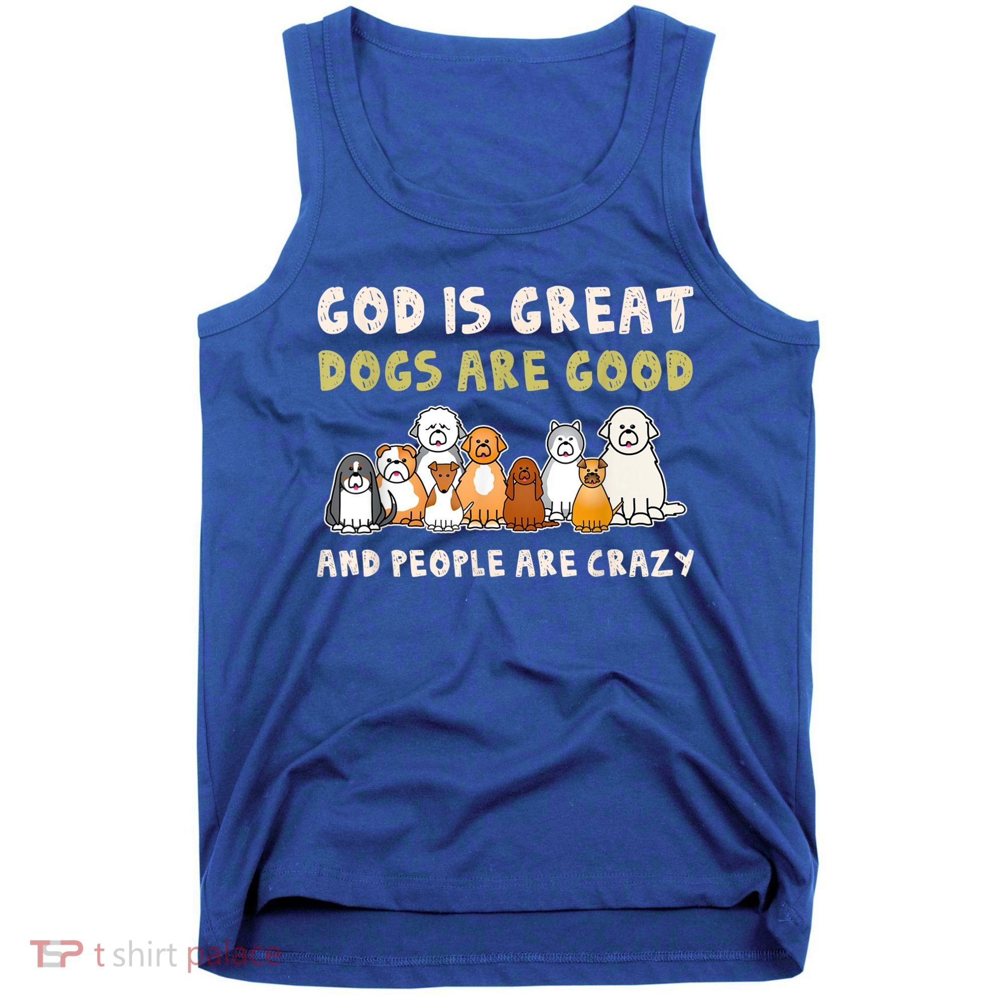 God Is Great Dogs Are Good People Are Crazy Tank Top