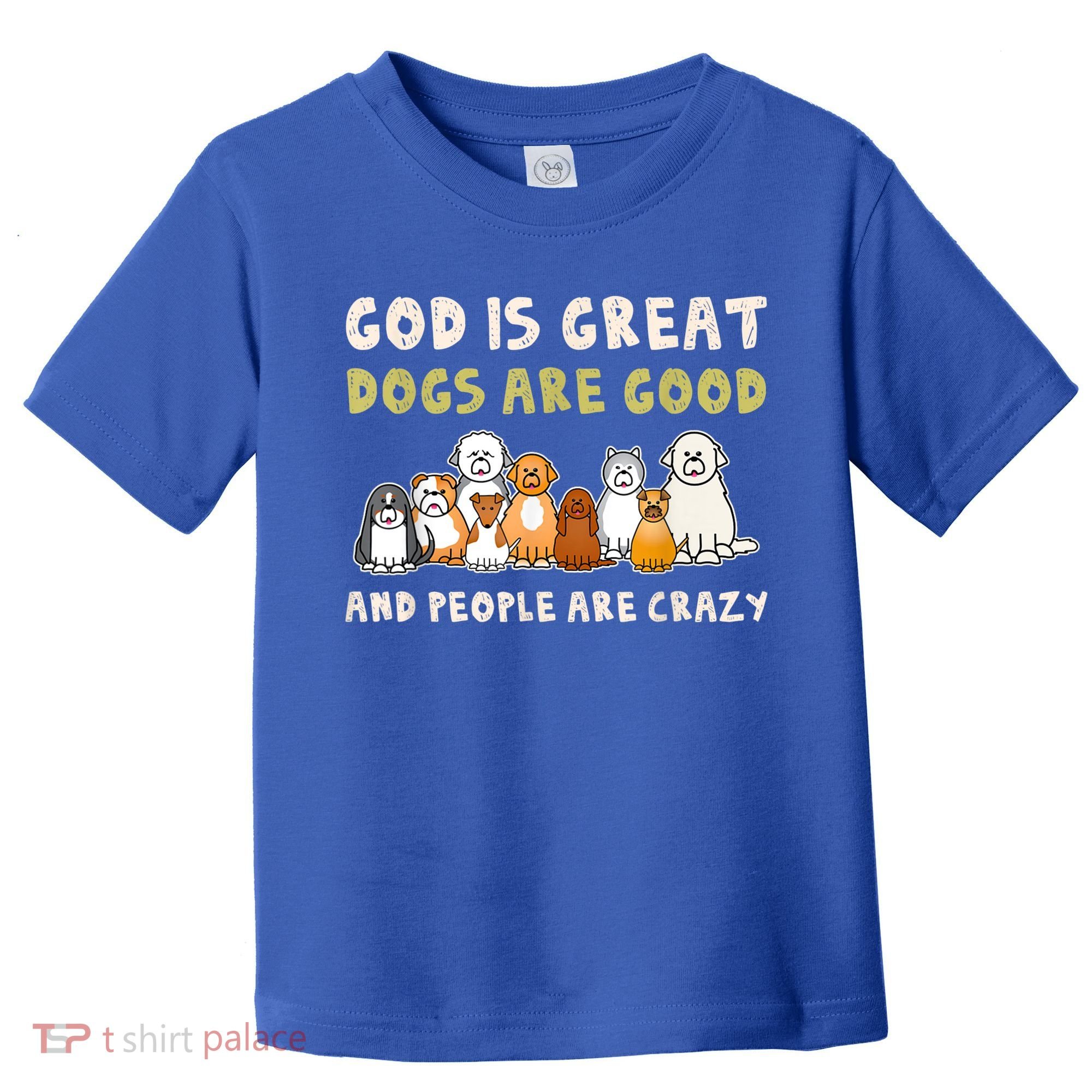 God Is Great Dogs Are Good People Are Crazy Toddler T-Shirt