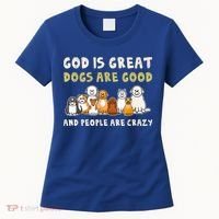 God Is Great Dogs Are Good People Are Crazy Women's T-Shirt thumb 0