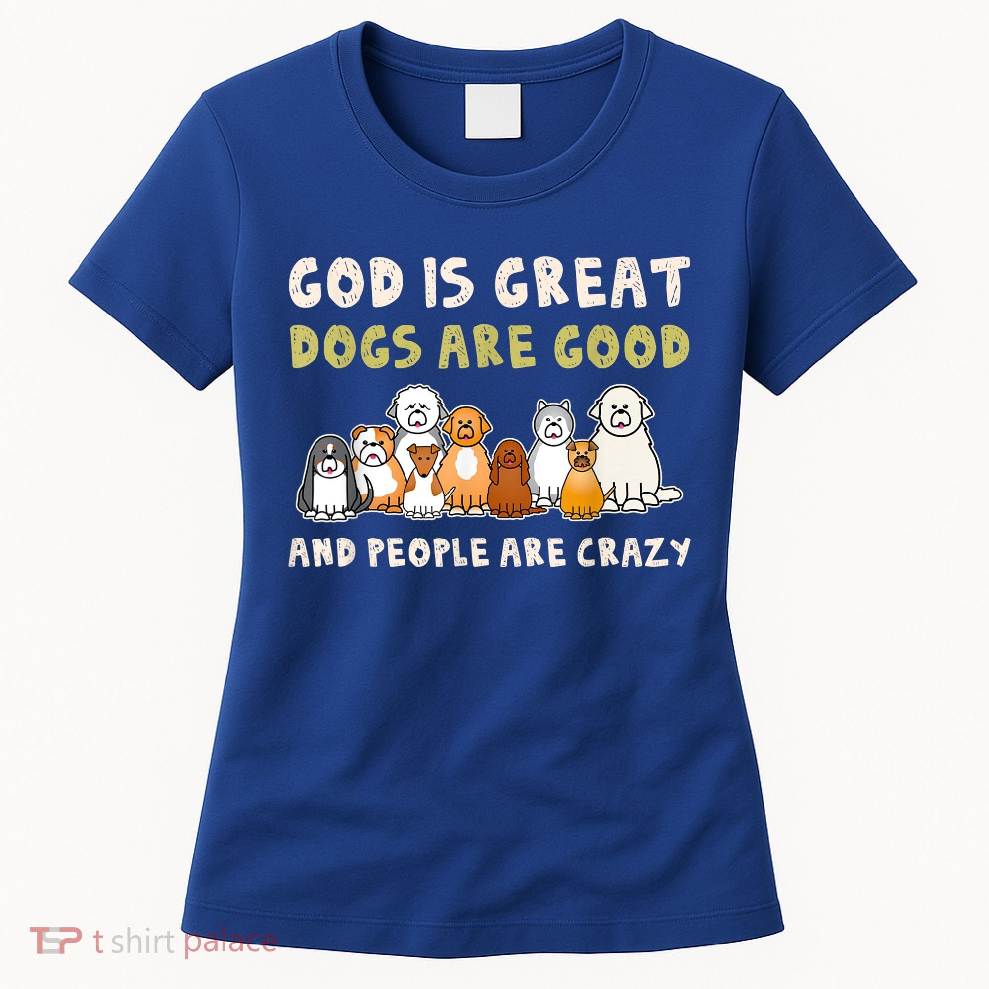 God Is Great Dogs Are Good People Are Crazy Women's T-Shirt