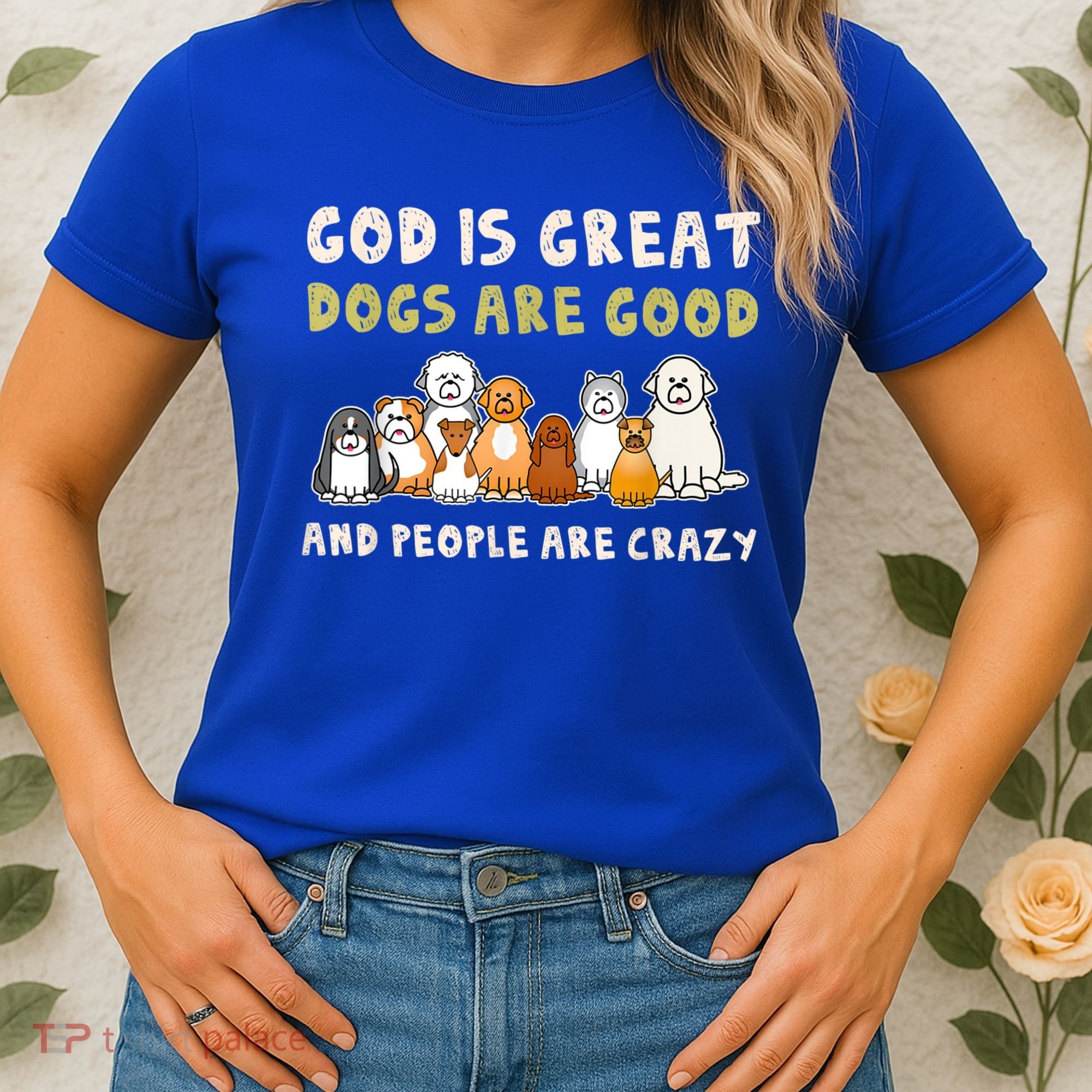 God Is Great Dogs Are Good People Are Crazy Women's T-Shirt
