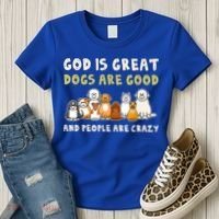 God Is Great Dogs Are Good People Are Crazy Women's T-Shirt thumb 3