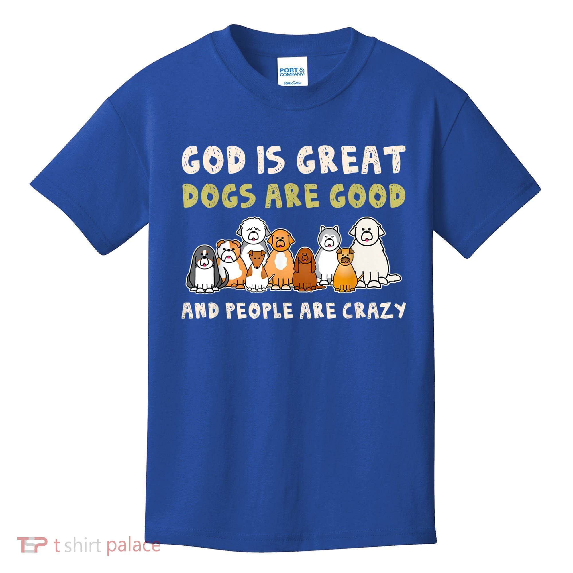 God Is Great Dogs Are Good People Are Crazy Kids T-Shirt