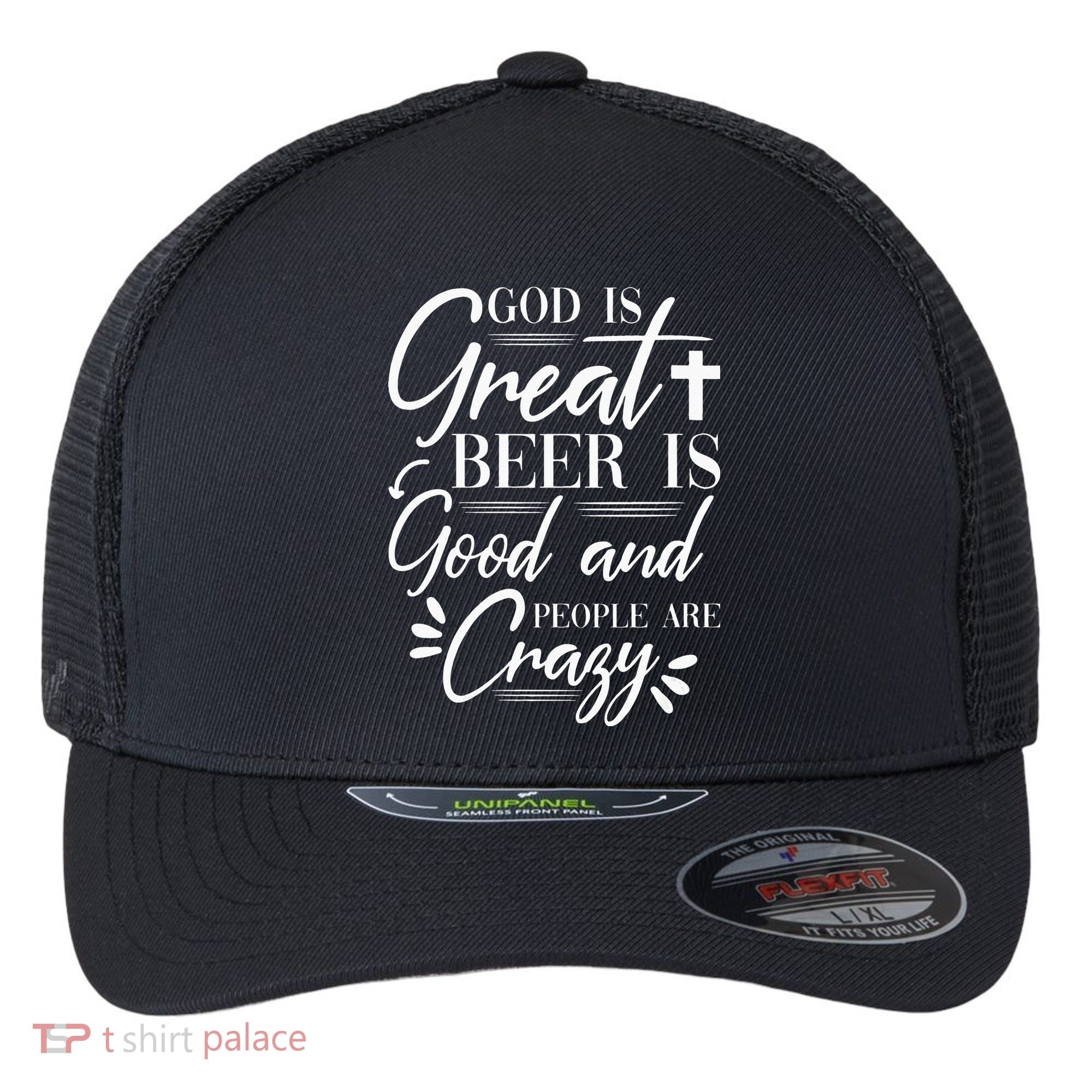 God Is Great Beer Is Good And People Are Crazy Drinking Gift Flexfit Unipanel Trucker Cap