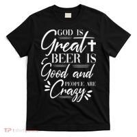 God Is Great Beer Is Good And People Are Crazy Drinking Gift T-Shirt thumb 0
