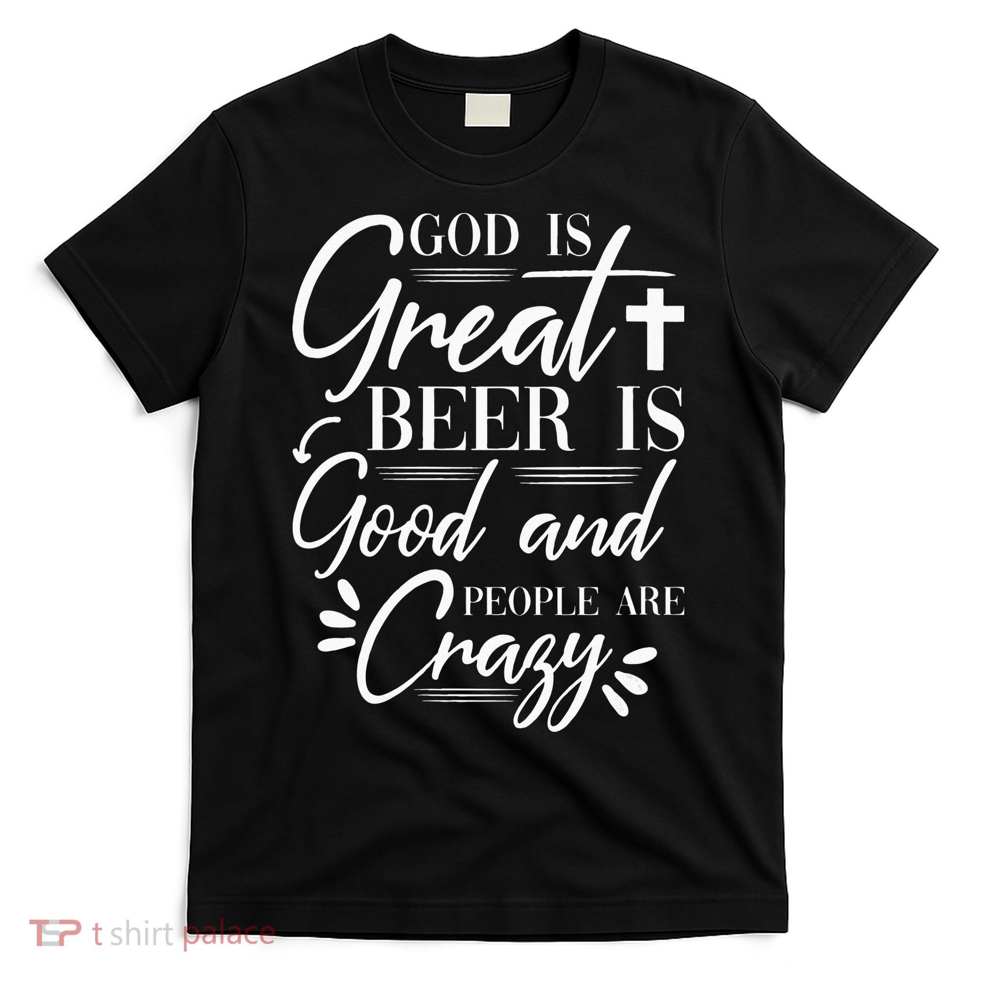 God Is Great Beer Is Good And People Are Crazy Drinking Gift T-Shirt