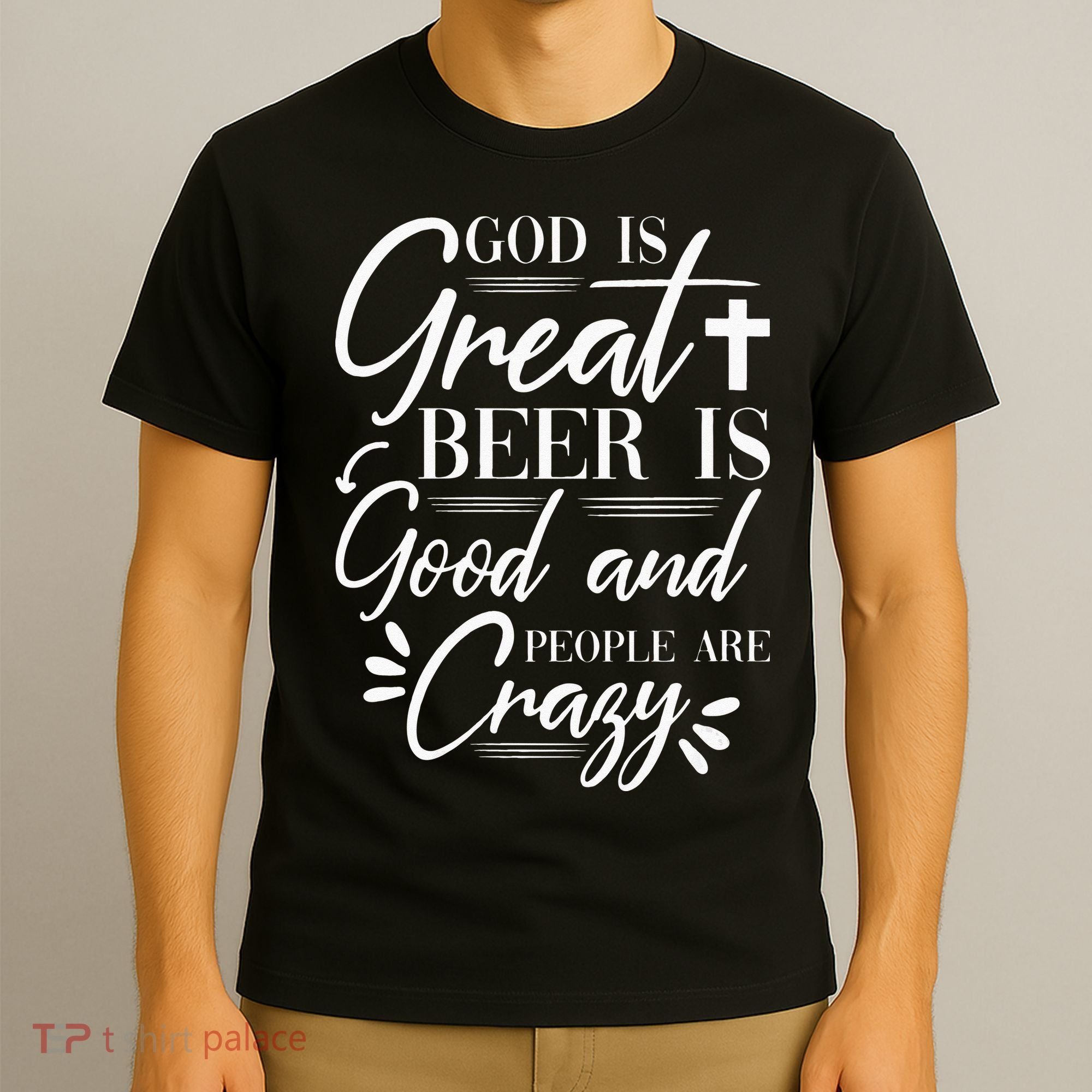 God Is Great Beer Is Good And People Are Crazy Drinking Gift T-Shirt