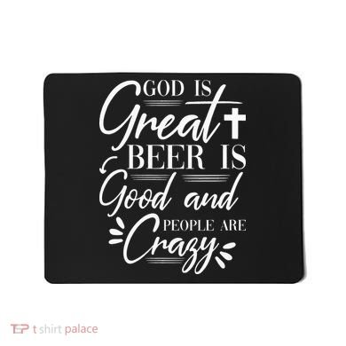 God Is Great Beer Is Good And People Are Crazy Drinking Gift Mousepad