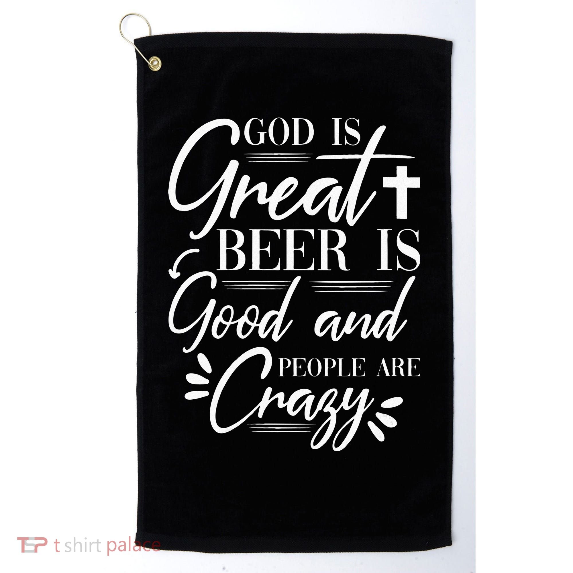 God Is Great Beer Is Good And People Are Crazy Drinking Gift Golf Towel