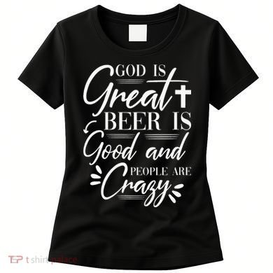 God Is Great Beer Is Good And People Are Crazy Drinking Gift Women's T-Shirt