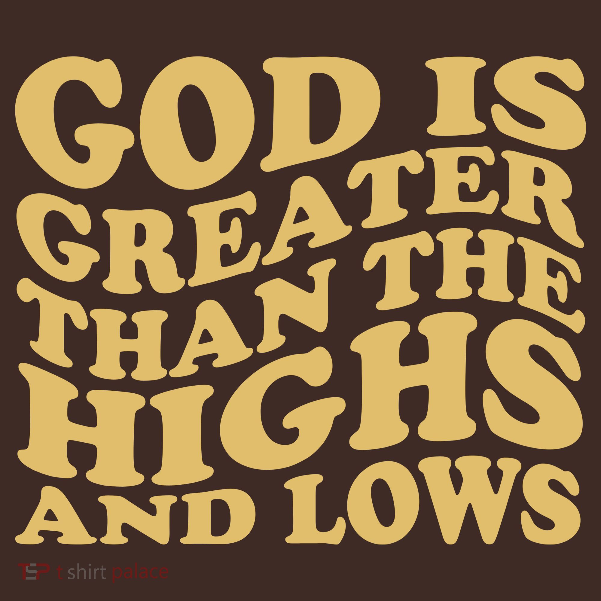 God Is Greater Than The Highs And Lows T-Shirt