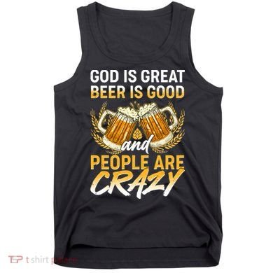 God Is Great Beer Is Good And People Are Crazy Tank Top