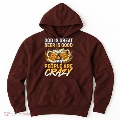 God Is Great Beer Is Good And People Are Crazy Hoodie