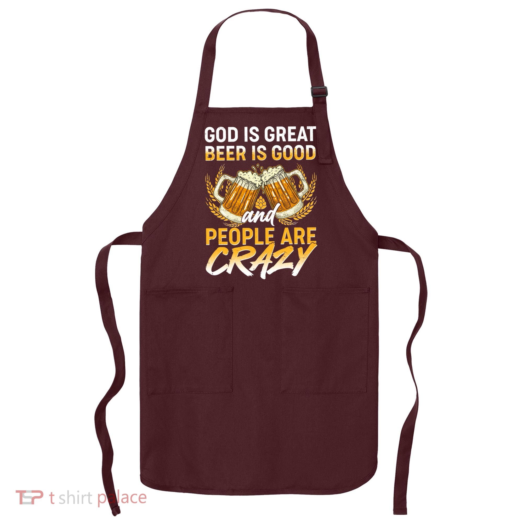 God Is Great Beer Is Good And People Are Crazy Apron