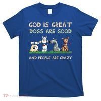 God Is Great Dogs Are Good And People Are Crazy T-Shirt thumb 0