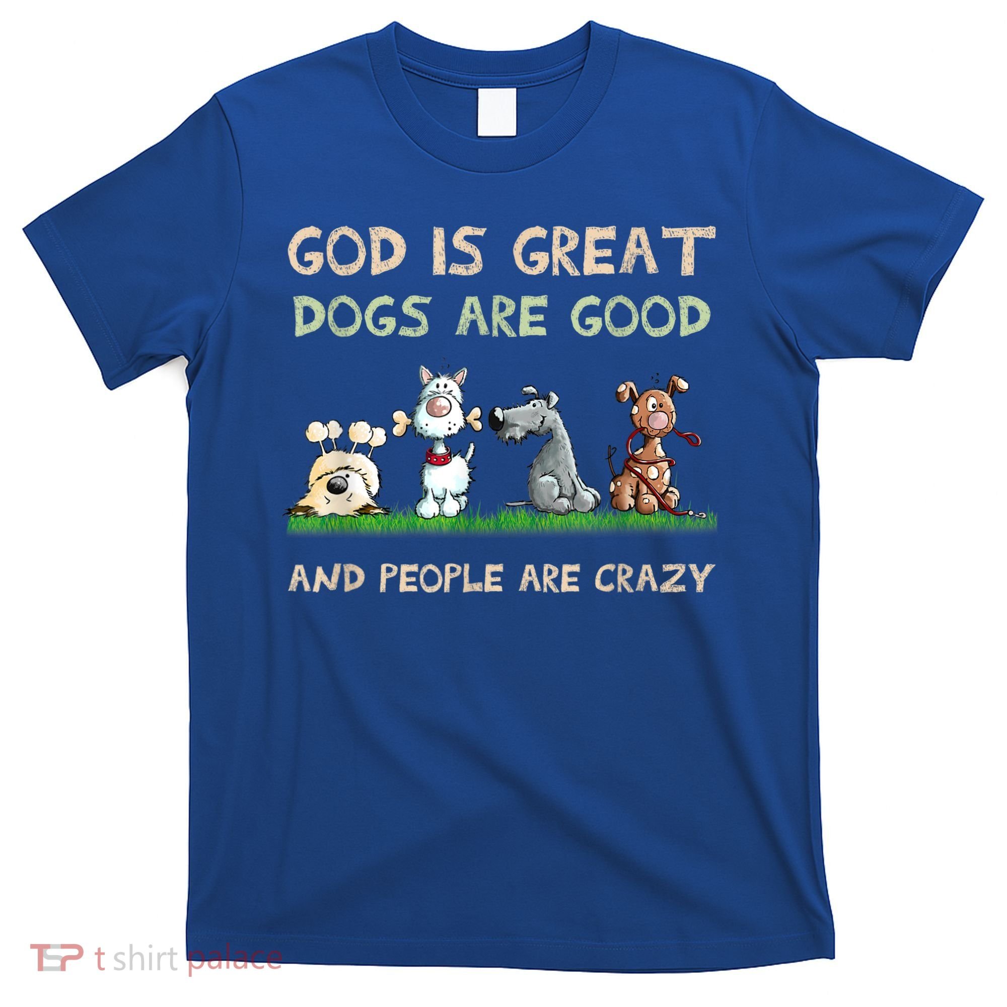 God Is Great Dogs Are Good And People Are Crazy T-Shirt