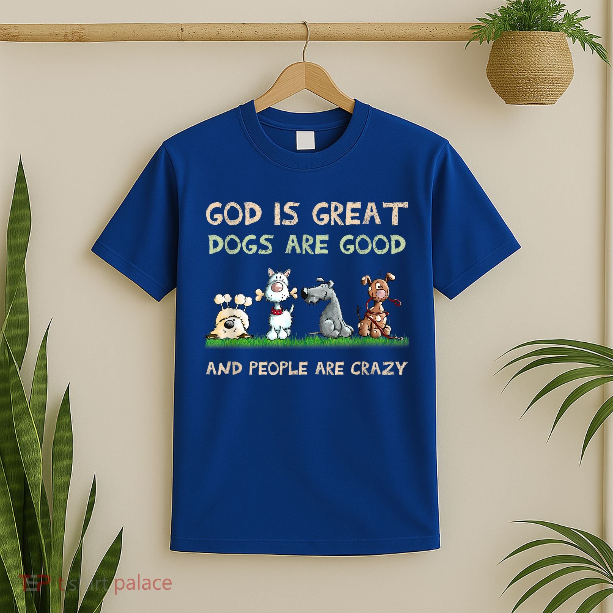 God Is Great Dogs Are Good And People Are Crazy T-Shirt