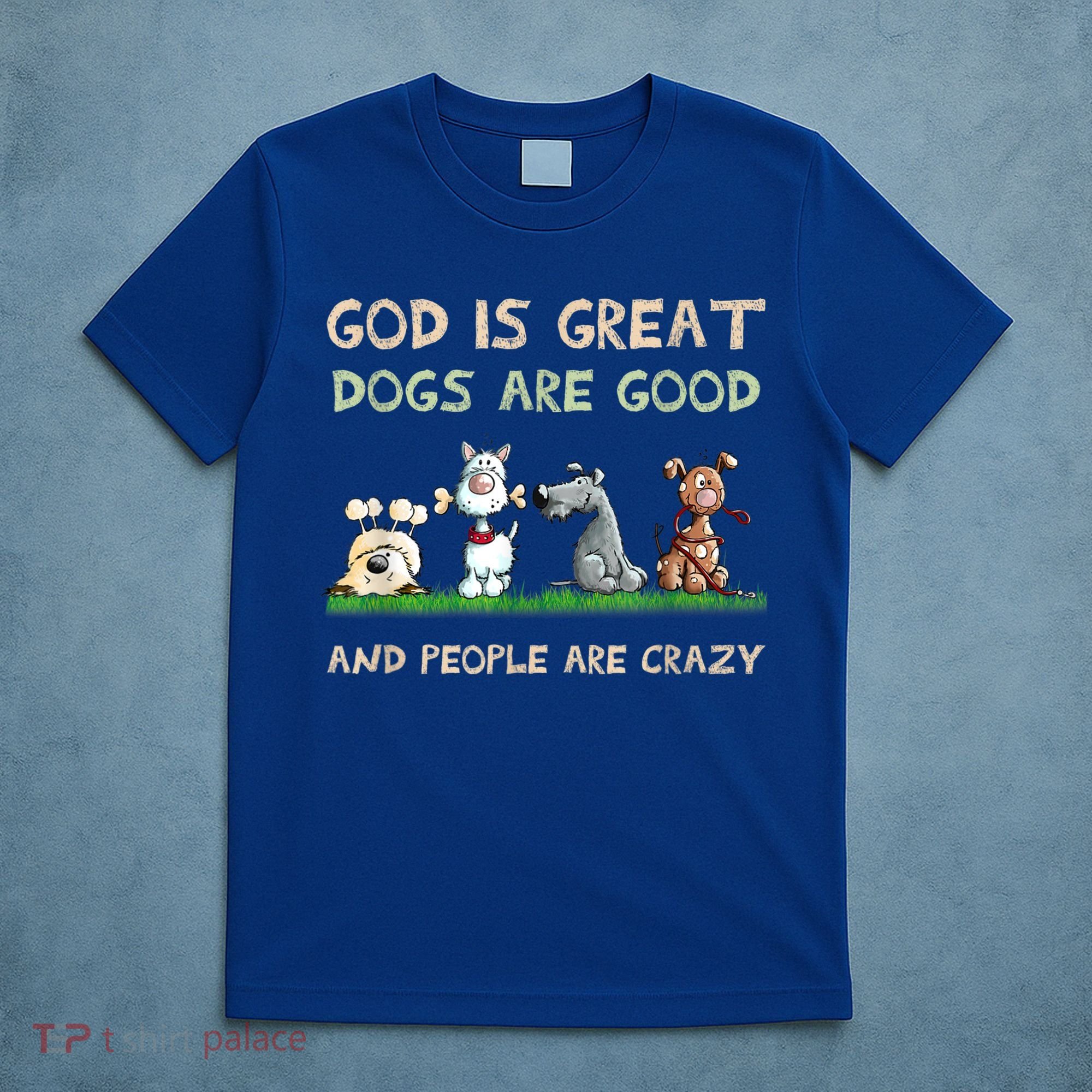 God Is Great Dogs Are Good And People Are Crazy T-Shirt