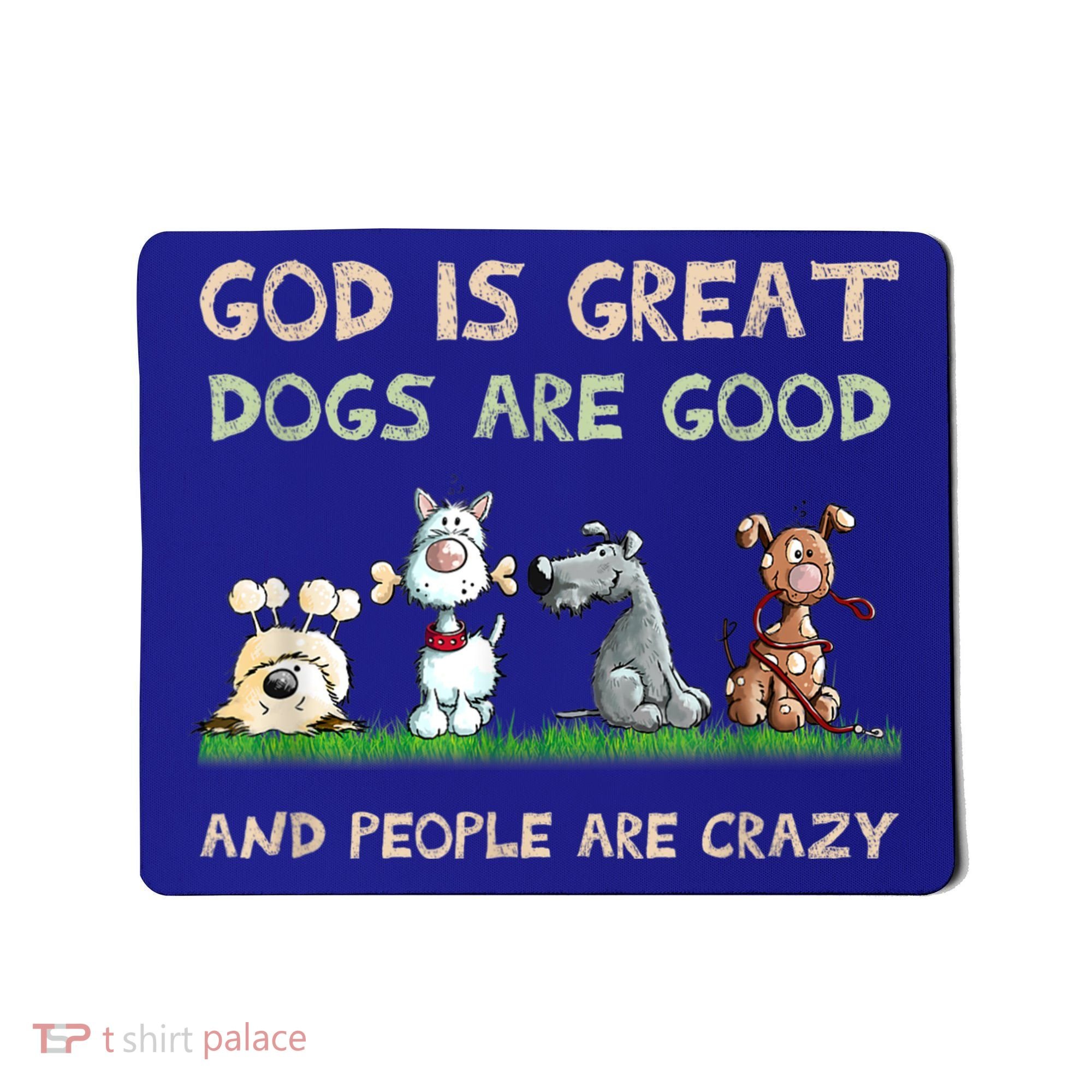 God Is Great Dogs Are Good And People Are Crazy Mousepad
