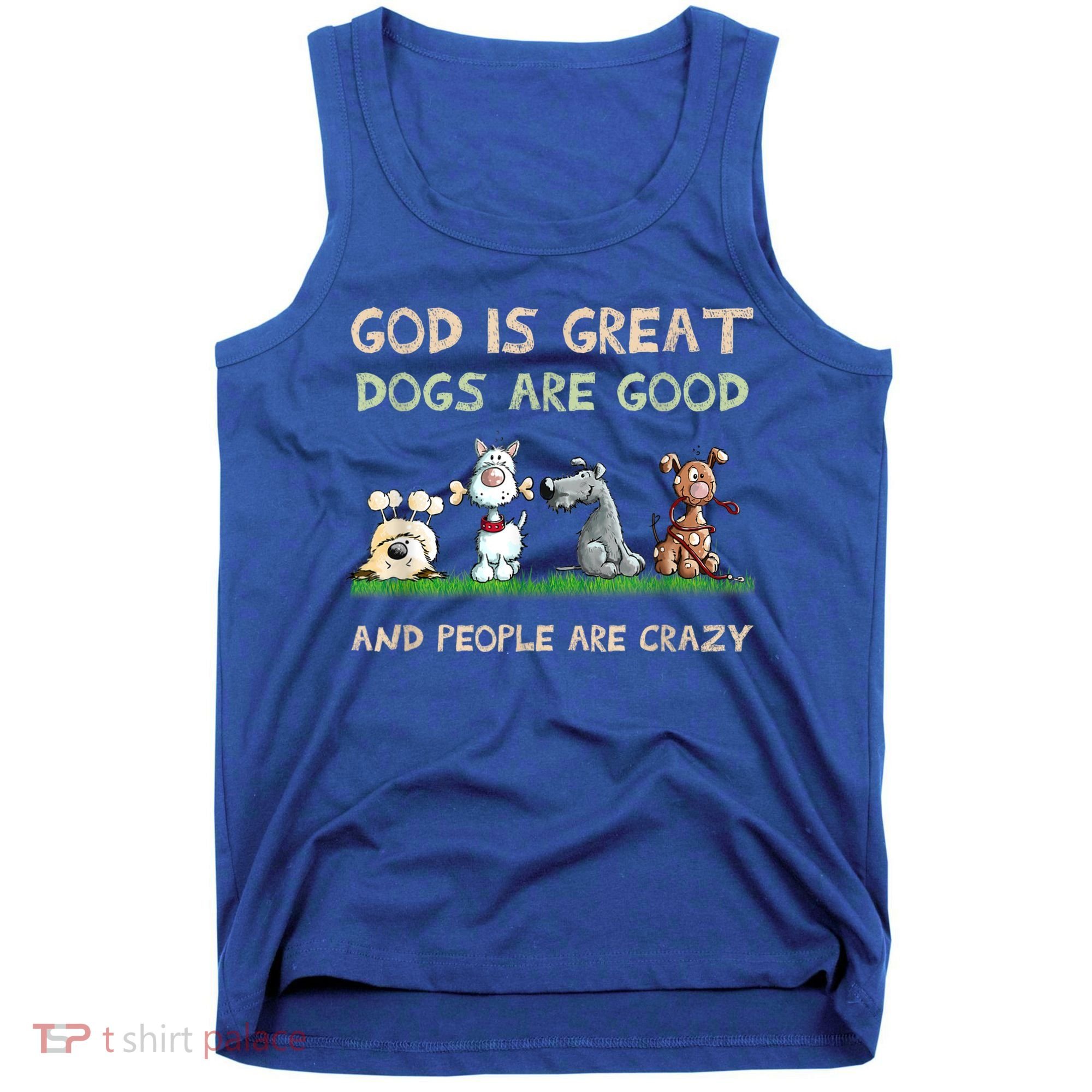 God Is Great Dogs Are Good And People Are Crazy Tank Top