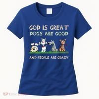 God Is Great Dogs Are Good And People Are Crazy Women's T-Shirt thumb 0